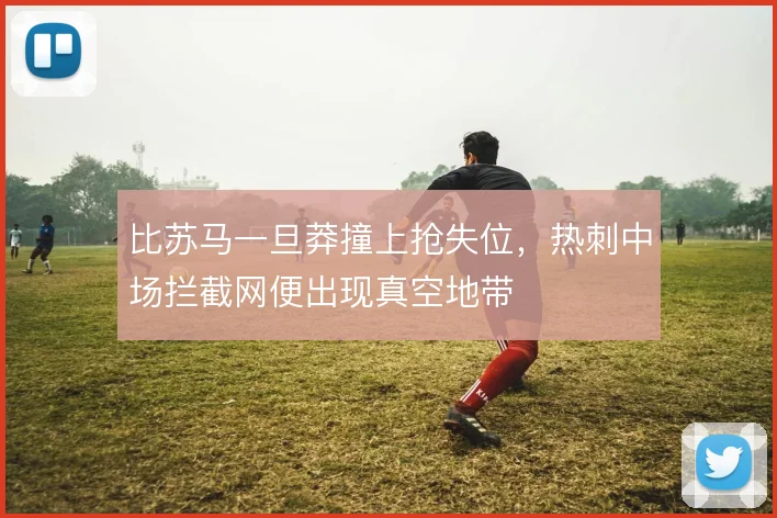 比苏马一旦莽撞上抢失位，热刺中场拦截网便出现真空地带