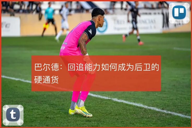 巴尔德：回追能力如何成为后卫的硬通货