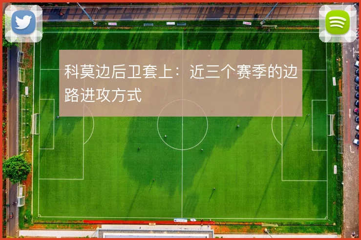 科莫边后卫套上:近三个赛季的边路进攻方式