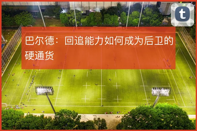 巴尔德:回追能力如何成为后卫的硬通货