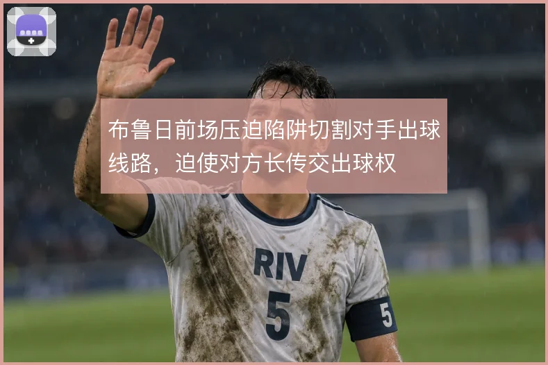 布鲁日前场压迫陷阱切割对手出球线路，迫使对方长传交出球权