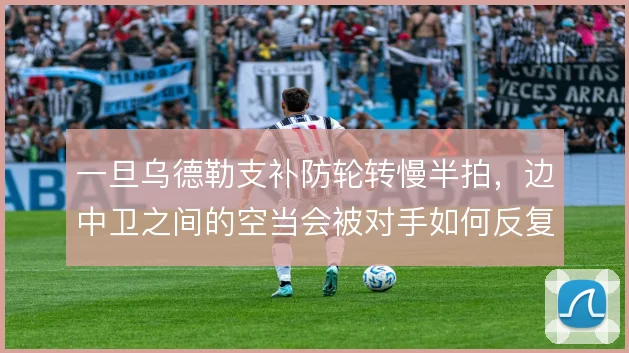 一旦乌德勒支补防轮转慢半拍，边中卫之间的空当会被对手如何反复利用
